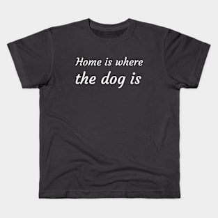 Home is where the dog is Kids T-Shirt